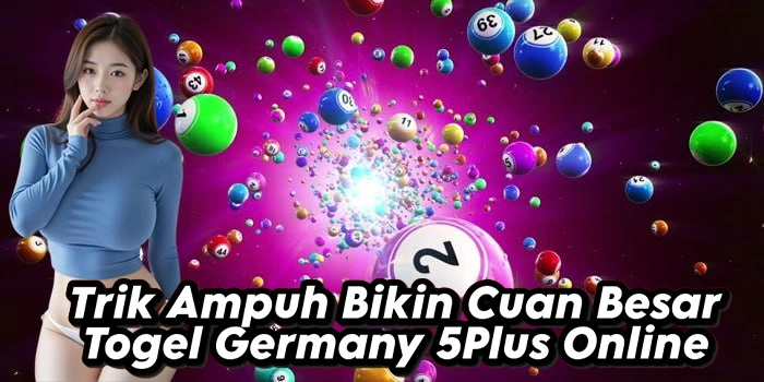 Trik Ampuh Bikin Cuan Besar Togel Germany 5Plus Online