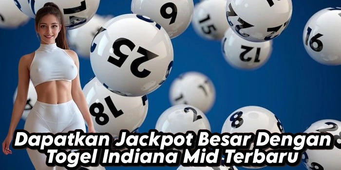 Dapatkan Jackpot Besar Dengan Togel Indiana Mid Terbaru