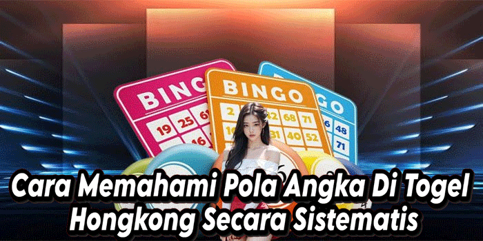 Cara Memahami Pola Angka Di Togel Hongkong Secara Sistematis