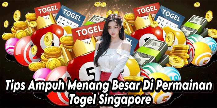 Tips Ampuh Menang Besar Di Permainan Togel Singapore