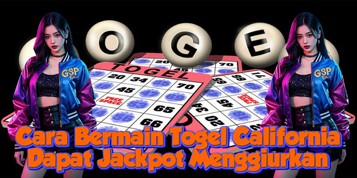 Cara Bermain Togel California Dapat Jackpot Menggiurkan