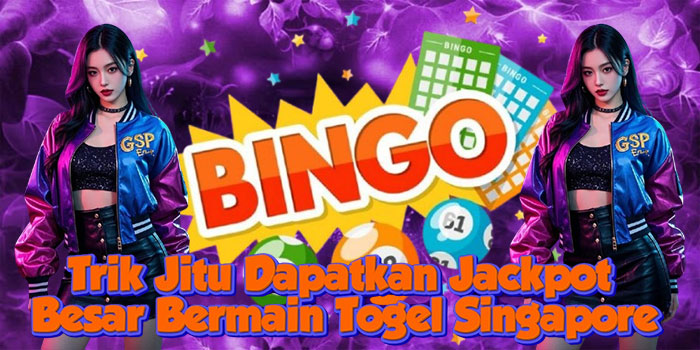 Trik Jitu Dapatkan Jackpot Besar Bermain Togel Singapore