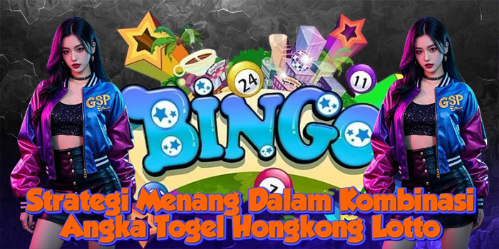 Strategi Menang Dalam Kombinasi Angka Togel Hongkong Lotto