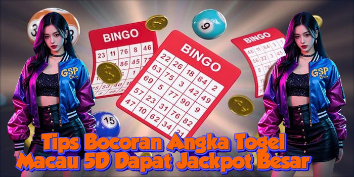 Tips Bocoran Angka Togel Macau 5D Dapat Jackpot Besar